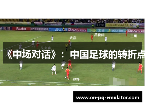 《中场对话》:中国足球的转折点