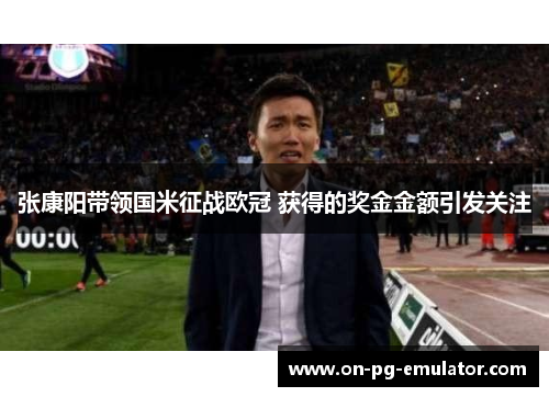 张康阳带领国米征战欧冠 获得的奖金金额引发关注