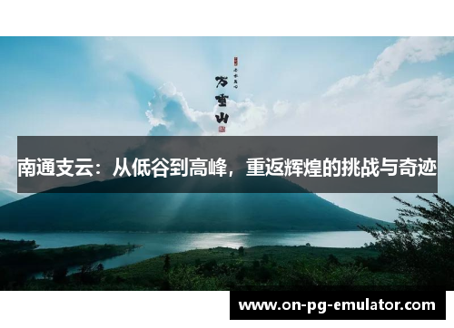 南通支云：从低谷到高峰，重返辉煌的挑战与奇迹
