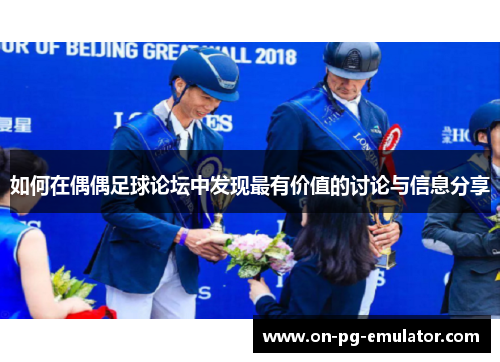 如何在偶偶足球论坛中发现最有价值的讨论与信息分享
