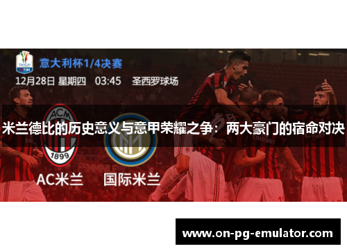 米兰德比的历史意义与意甲荣耀之争：两大豪门的宿命对决