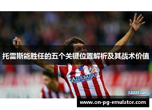 托雷斯能胜任的五个关键位置解析及其战术价值