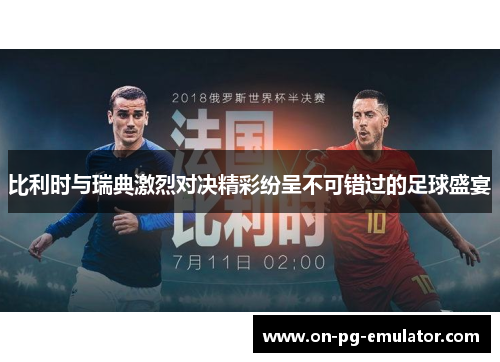 比利时与瑞典激烈对决精彩纷呈不可错过的足球盛宴