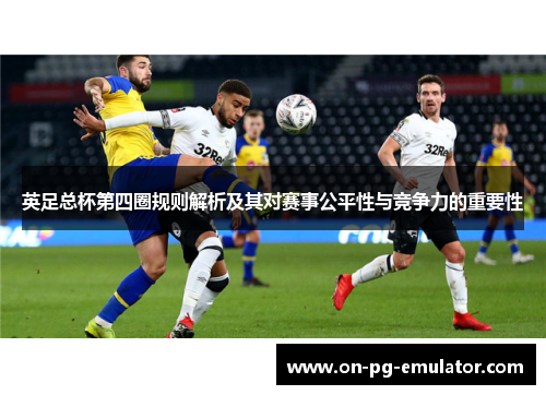 英足总杯第四圈规则解析及其对赛事公平性与竞争力的重要性