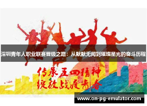 深圳青年人职业联赛晋级之路：从默默无闻到璀璨星光的奋斗历程